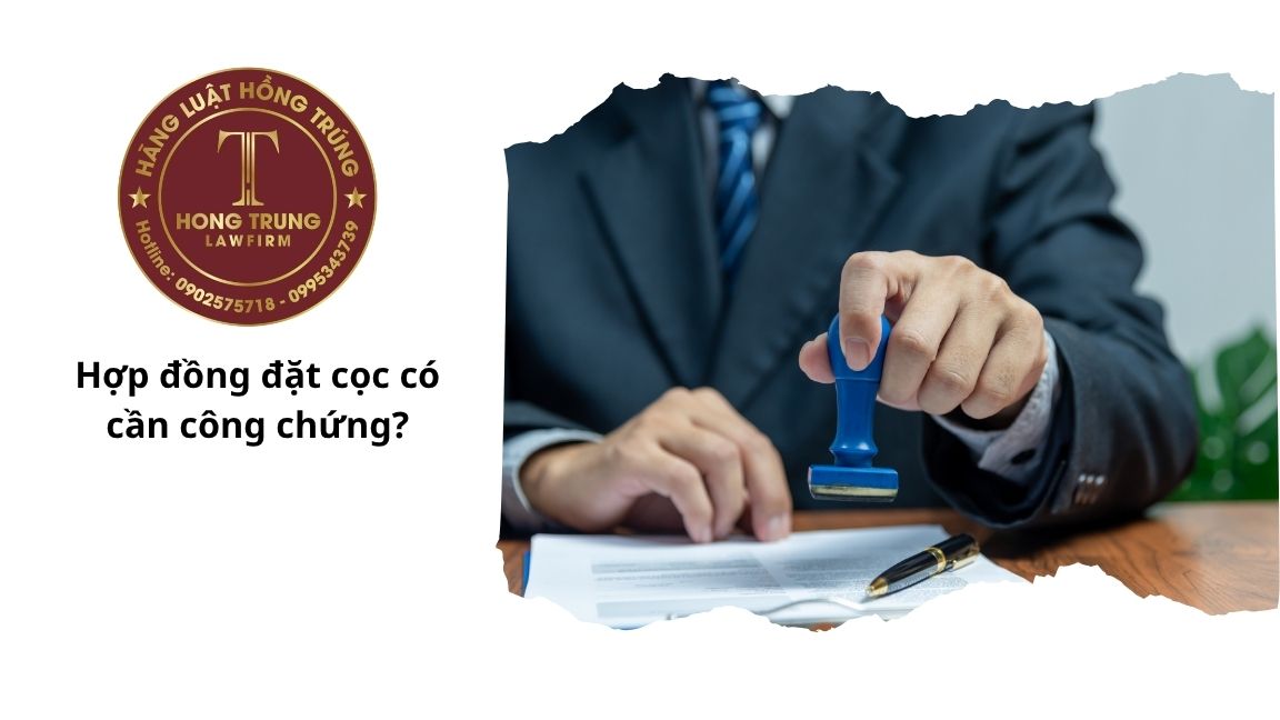 Hợp đồng đặt cọc có cần công chứng?