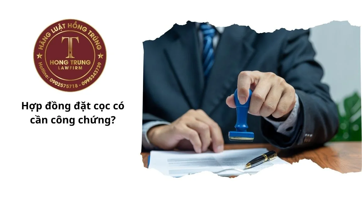 Hợp đồng đặt cọc có cần công chứng?