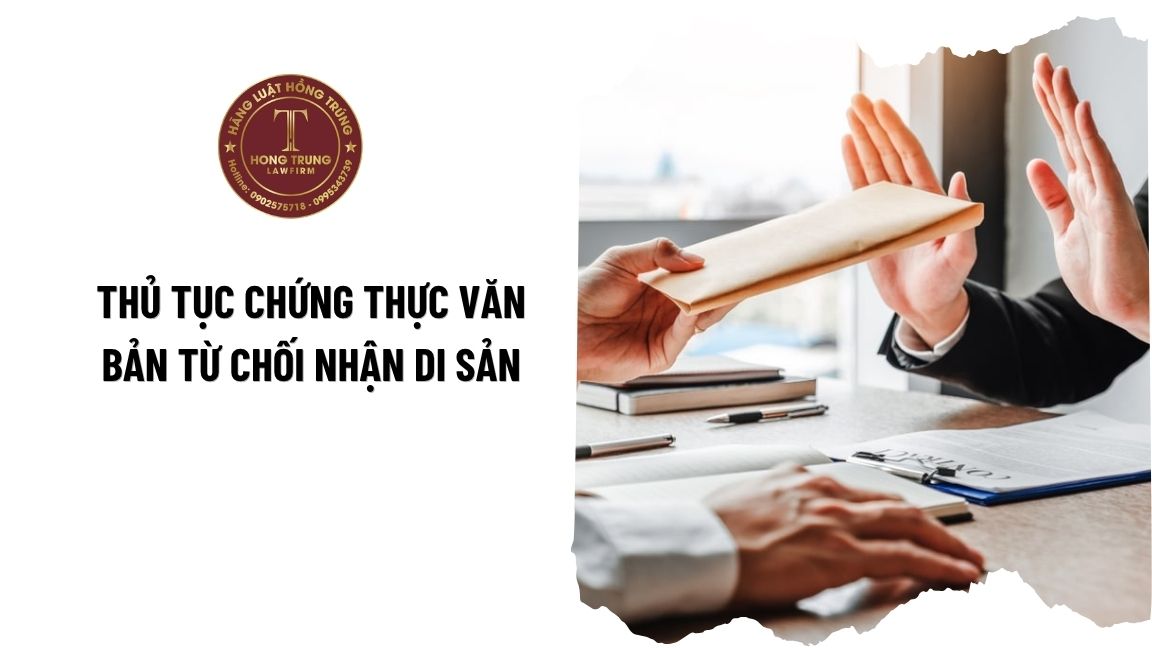 Thủ tục chứng thực văn bản từ chối nhận di sản mới nhất
