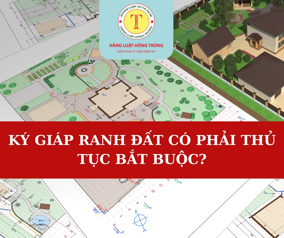 KÝ GIÁP RANH ĐẤT CÓ PHẢI THỦ TỤC BẮT BUỘC?