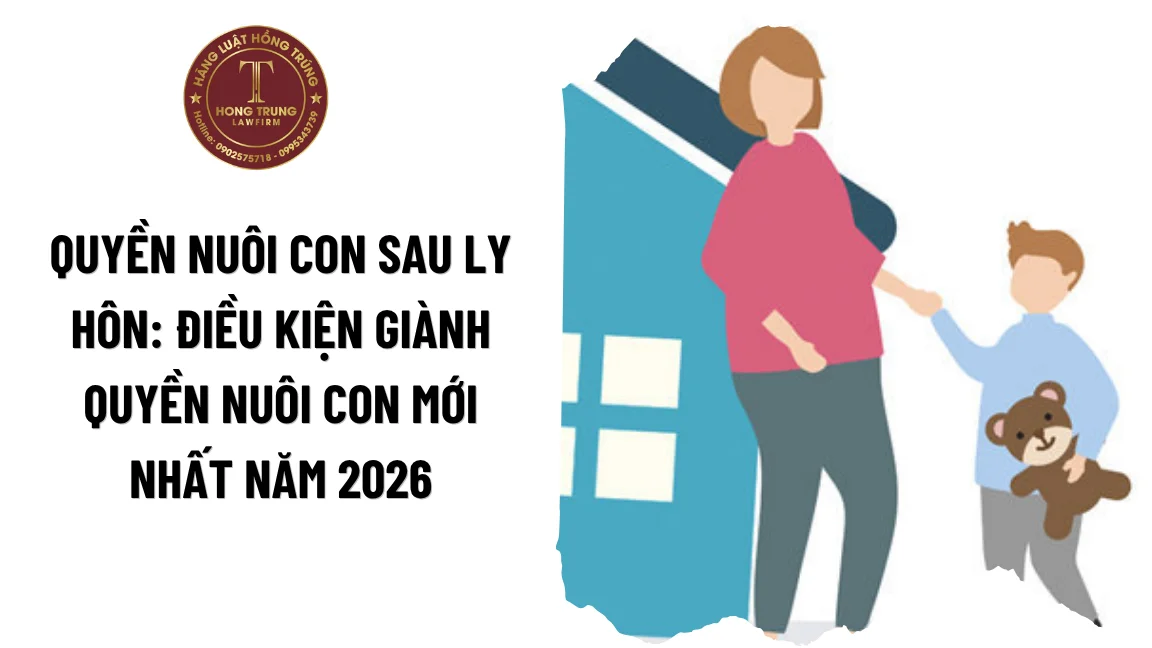 Quyền nuôi con sau ly hôn: Điều kiện giành quyền nuôi con mới nhất năm 2026