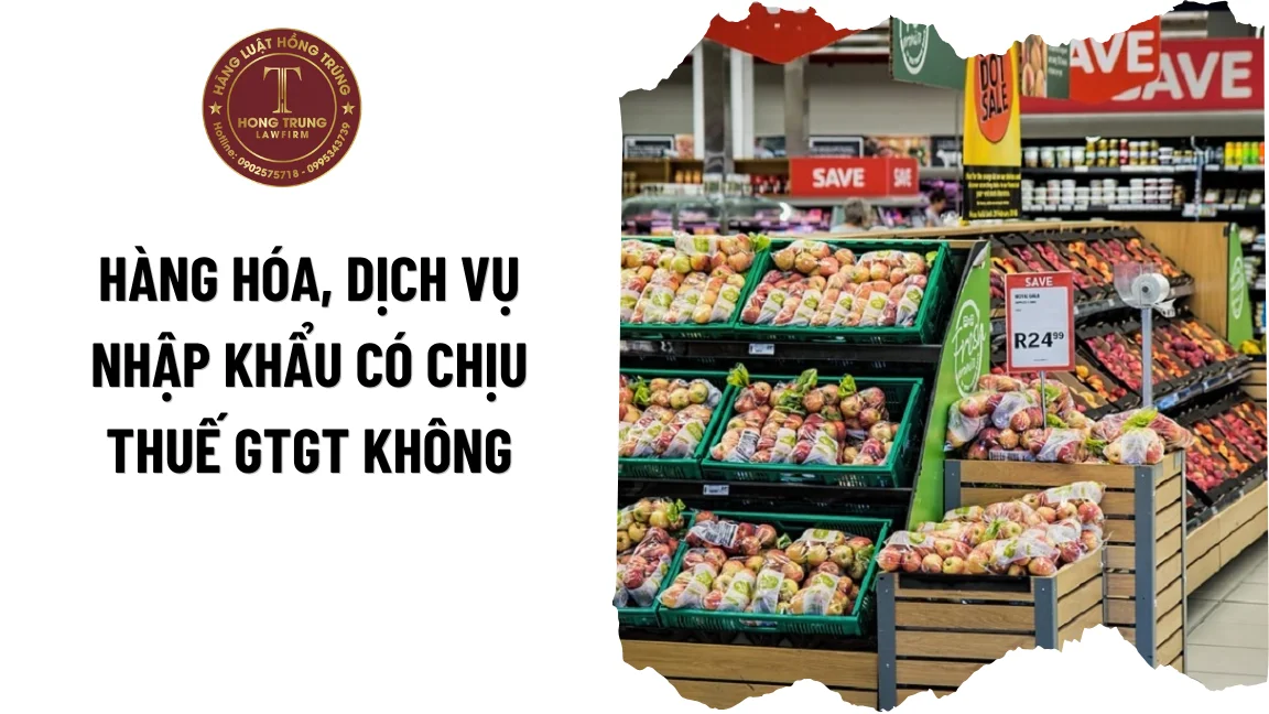Hàng hóa, dịch vụ nhập khẩu có chịu thuế GTGT không?
