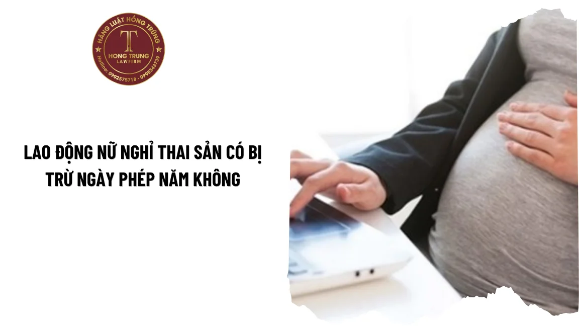 Lao động nữ nghỉ thai sản có bị trừ ngày phép năm không?