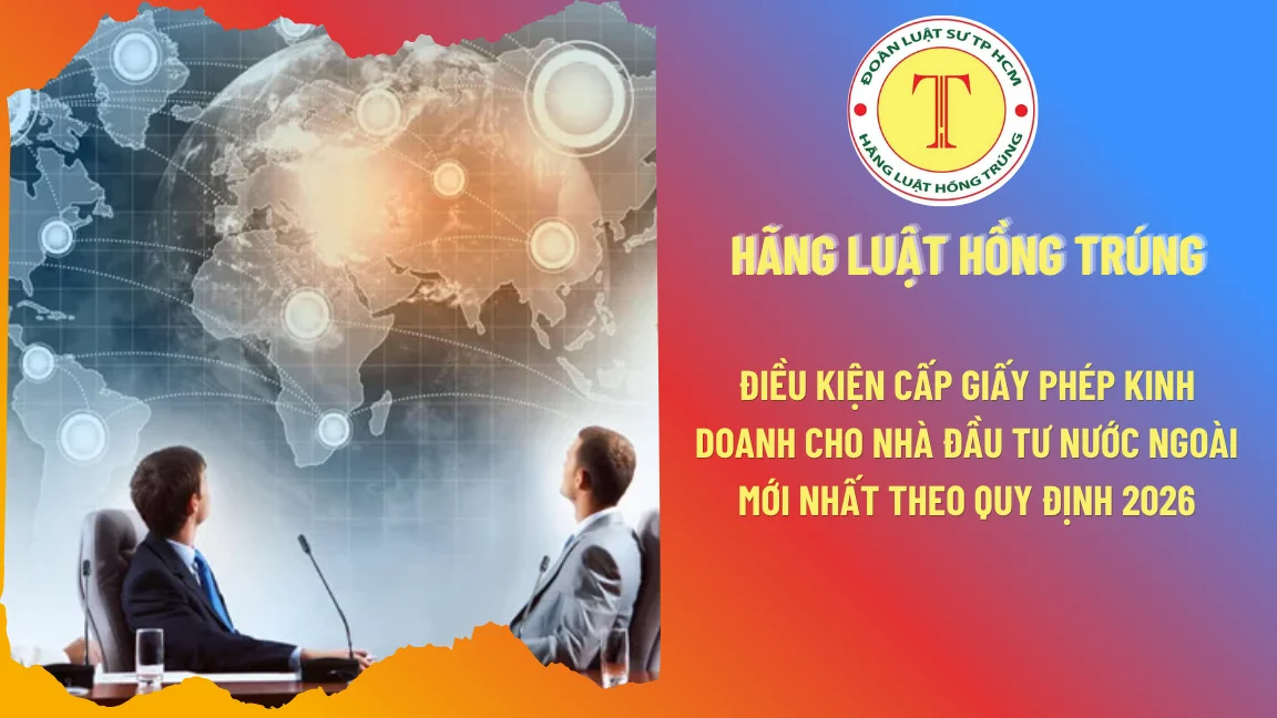 Điều kiện cấp Giấy phép kinh doanh cho nhà đầu tư nước ngoài mới nhất theo quy định 2026