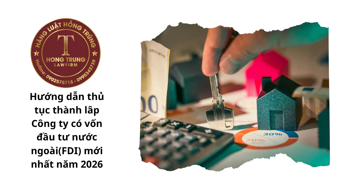 Hướng dẫn thủ tục thành lâp Công ty có vốn đầu tư nước ngoài(FDI) mới nhất năm 2026