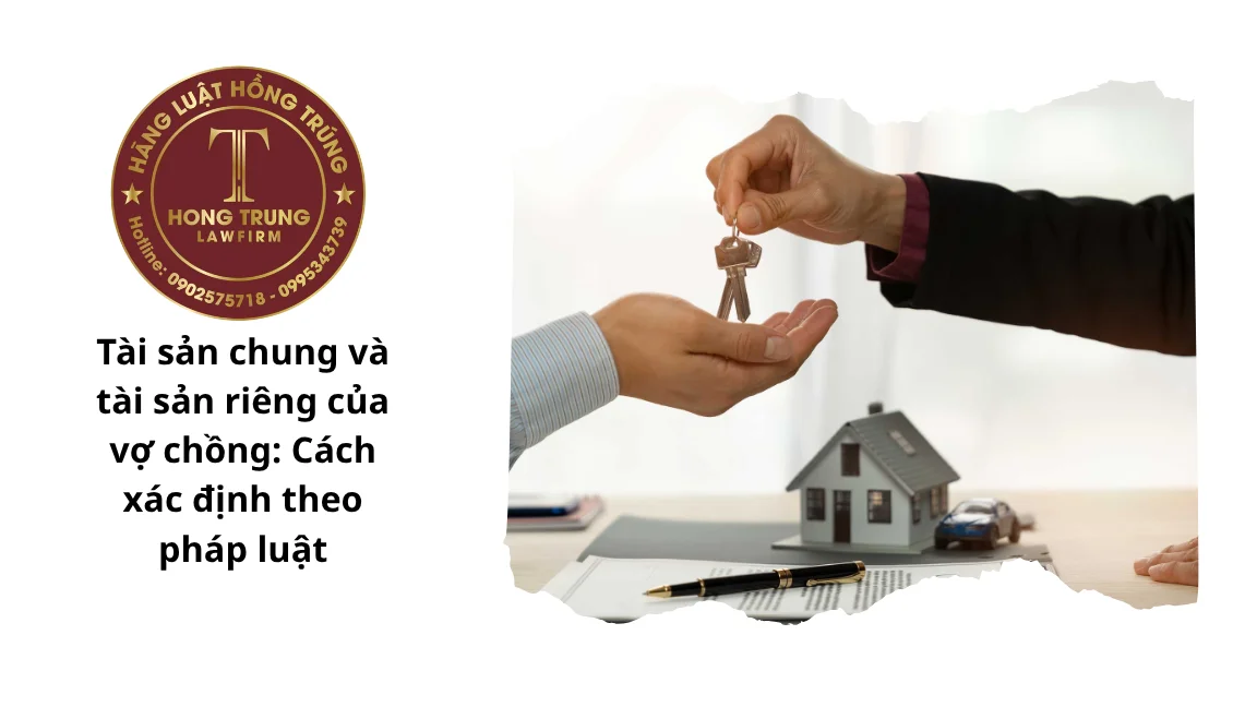 Tài sản chung và tài sản riêng của vợ chồng: Cách xác định theo pháp luật