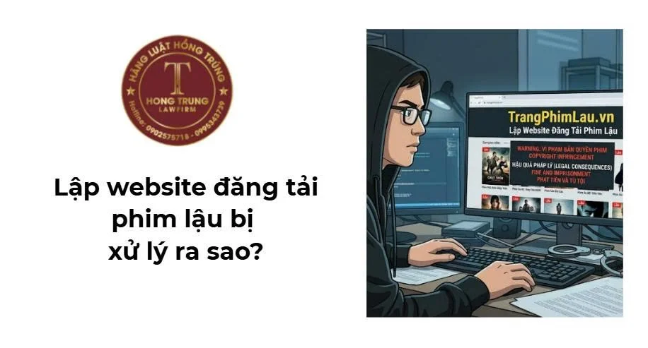 Lập website đăng tải phim lậu bị xử lý ra sao?