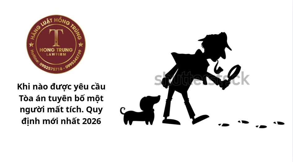 Khi nào được yêu cầu tuyên bố một người mất tích. Quy định mới nhất theo pháp luật hiện hành